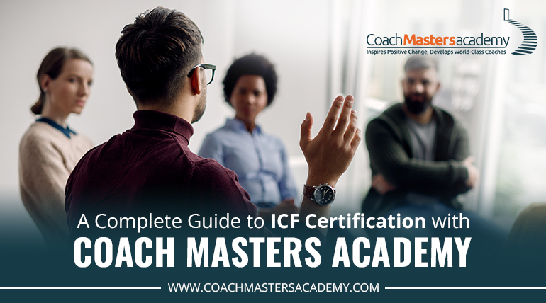 A Complete Guide to ICF Certification with Coach Masters Academy