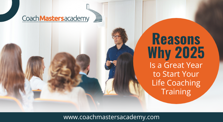 Reasons Why 2025 Is a Great Year to Start Your Life Coaching Training